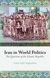 Book-jacket of Iran in World Politics by Arshin Adib-Moghaddam