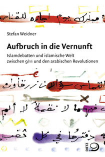 Buchcover Stefan Weidner: Aufbruch in die Vernunft. Islamdebatten und islamische Welt zwischen 9/11 und den arabischen Revolutionen