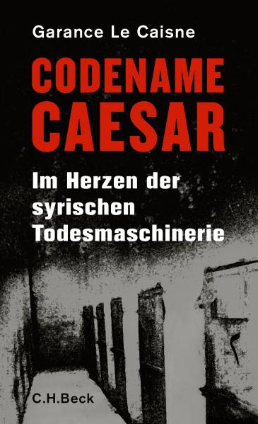 Cover of ″Codename Caesar. Im Herzen der syrischen Todesmaschinerie″ (Codename Caesar. At the heart of the Syrian death machine; published by C. H. Beck)