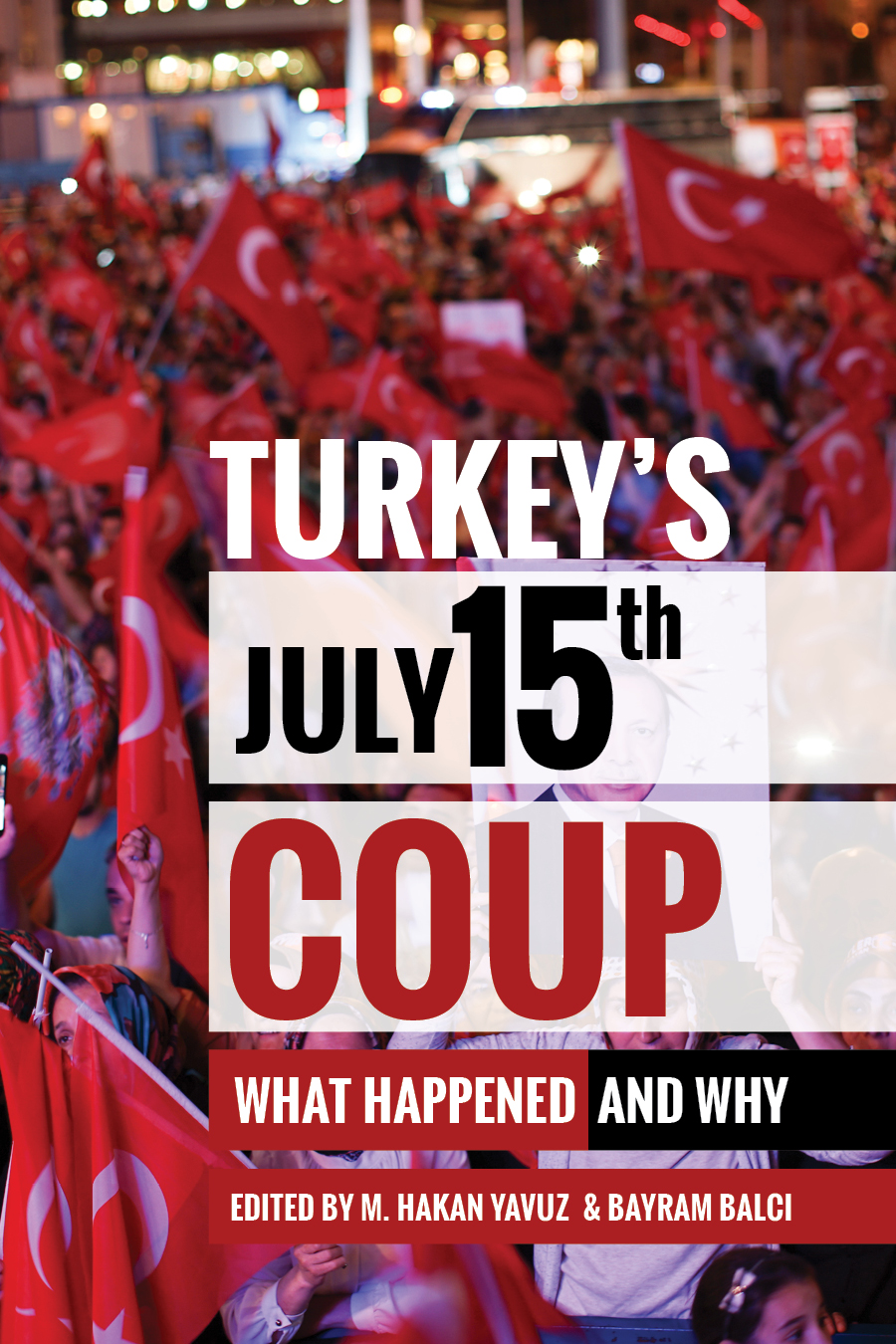 Buchcover "Turkey's July 15th Coup - What Happened and Why" von M. Hakan Yavuz und Bayram Balci, Verlag: The University of Utah Press, Salt Lake City