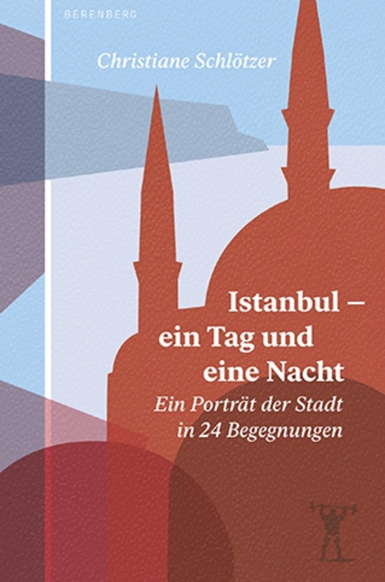 Cover von Christiane Schlötzers "Istanbul – ein Tag und eine Nacht“. Ein Porträt der Stadt in 24 Begegnungen, Berenberg Verlag, Berlin 2021; Quelle: Verlag.