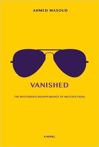Ahmed Masoud′s novel ″Vanished: The Mysterious Disappearance of Mustafa Ouda″ (published in 2015 by Rimal Publications)