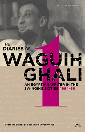"The Diaries of Waguih Ghali: An Egyptian Writer in the Swinging Sixties, Volume 1" (published by AUC Press)