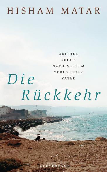 Buchcover Hisham Matar: "Die Rückkehr: Auf der Suche nach meinem verlorenen Vater" im Luchterhand Literaturverlag