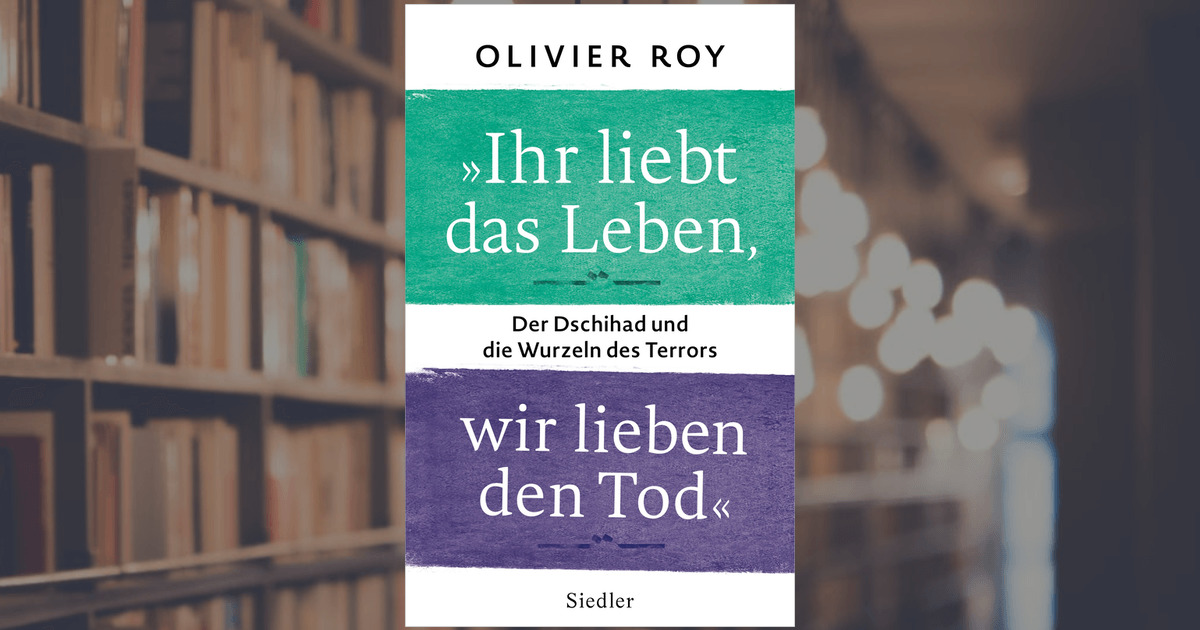 Cover of Roy's "Ihr liebt das Leben, wir lieben den Tod: Der Dschihad und die Wurzeln des Terrors" - You Love Life, We Love Death: Jihad and the Roots of Terror (published in German by Random House)