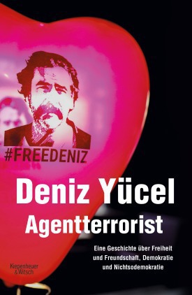 Deniz Yücel: "Agentterrorist – Eine Geschichte über Freiheit und Freundschaft, Demokratie und Nichtsodemokratie" im Verlag Kiepenheuer &amp; Witsch 