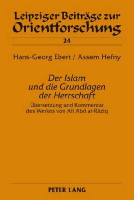 Buchcover „Der Islam und die Grundlagen der Herrschaft“. Übersetzung und Kommentar des Werkes von Alî Abd ar-Râziq. Foto: Peter Lang Verlag 