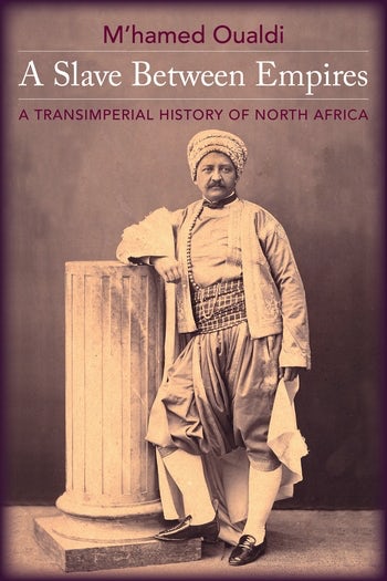 Cover von M'hamed Oualdi's "A Slave Between Empires: A Transimperial History of North Africa" (erschienen bei Columbia University Press)