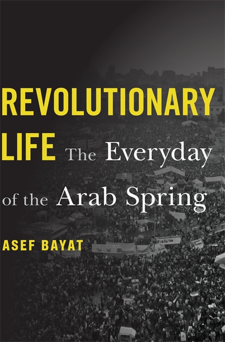 الغلاف الإنكليزي لكتاب "حياة ثورية: يوميات الربيع العربي" للباحث آصف بيات. Cover of Asef Bayat’s new book "Revolutionary Life: The Everyday of the Arab Spring" (source: Harvard University Press)