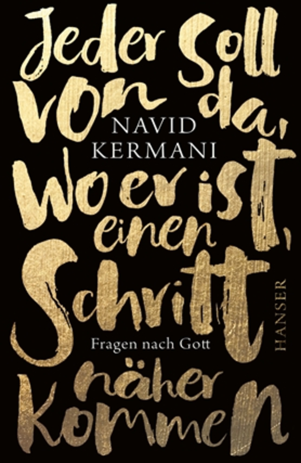 Cover von Navid Kermanis "Jeder soll von da, wo er ist, einen Schritt näher kommen. Fragen nach Gott." Hanser Verlag; Quelle: Verlag. 