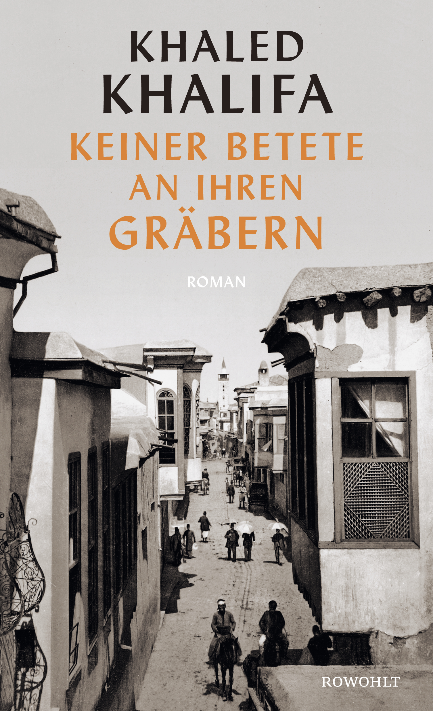 Roman-Cover: Khaled Khalifa: „Keiner betete an ihren Gräbern“. Roman.Aus dem Arabischen von Larissa Bender. Foto: Rowohlt Verlag.